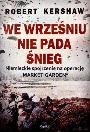 We wrześniu nie pada śnieg. Niemieckie spojrzenie na operację Market-Garden - Robert Kershaw [KSIĄŻKA]