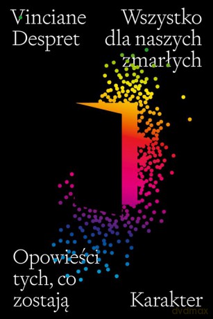 Wszystko dla naszych zmarłych. Opowieści tych, co zostają - Vinciane Despret [KSIĄŻKA]