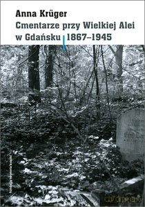 Cmentarze przy Wielkiej Alei w Gdańsku 1867-1945 - Anna Kruger [KSIĄŻKA]