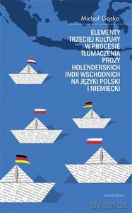 Elementy trzeciej kultury w procesie tłumaczenia prozy Holenderskich Indii Wschodnich na języki polski i niemiecki - Michał Gąska [KSIĄŻKA]