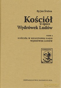 Kościół w epoce Wędrówek Ludów (Tom 1) Kościół w szczytowej fazie Wędrówek Ludów - Jan Śrutwa [KSIĄŻKA]