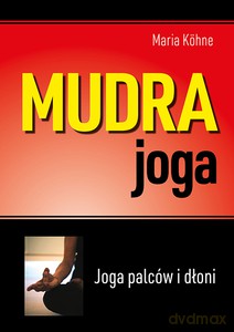 Mudra joga. Joga palców i dłoni - Maria Köhne [KSIĄŻKA]