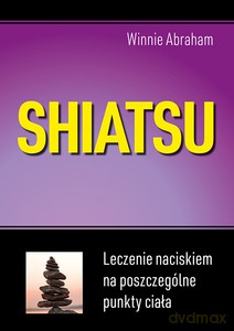 Shiatsu. Leczenie naciskiem na poszczególne punkty ciała - Winnie Abraham [KSIĄŻKA]