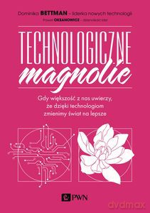 Technologiczne magnolie - Dominika Bettman, Paweł Oksanowicz [KSIĄŻKA]