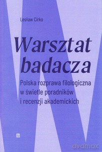 Warsztat badacza. Polska rozprawa filologiczna w świetle poradników i recenzji akademickich - Lesław Cirko [KSIĄŻKA]