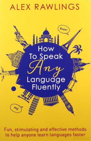 How To Speak Any Language Fluently: Fun, Stimulating And Effective Methods To Help Anyone Learn Languages Faster (Tom Thorne Novels) - Alex Rawlings [KSIĄŻKA]