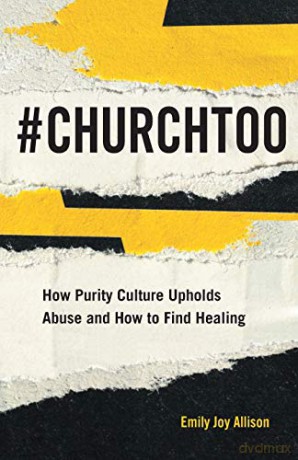 #ChurchToo: How Purity Culture Upholds Abuse and How to Find Healing - Emily Joy Allison [KSIĄŻKA]