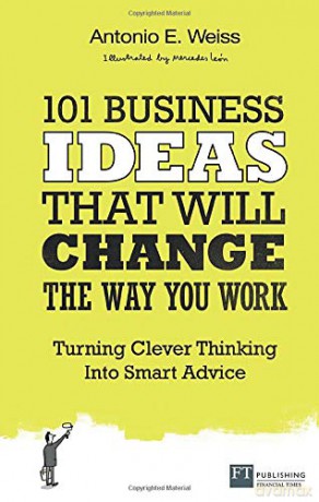 101 Business Ideas That Will Change the Way You Work: Turning Clever Thinking Into Smart Advice - Antonio Weiss [KSIĄŻKA]