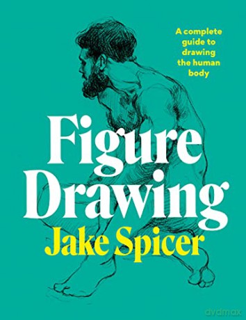 Figure Drawing: A Complete Guide To Drawing The Human Body - Jake Spicer [KSIĄŻKA]