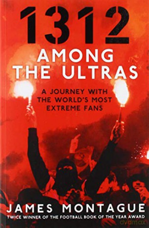 1312: Among the Ultras: A journey with the world's most extreme fans - James Montague [KSIĄŻKA]