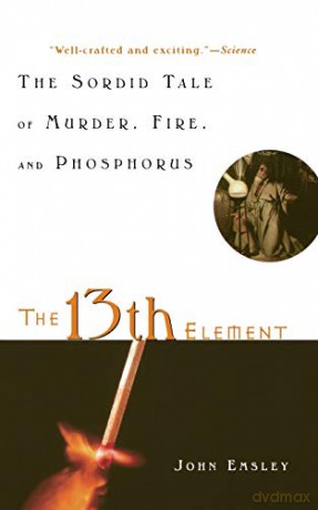 13th Element: The Sordid Tale of Murder, Fire and Phosphorous - John Emsley [KSIĄŻKA]