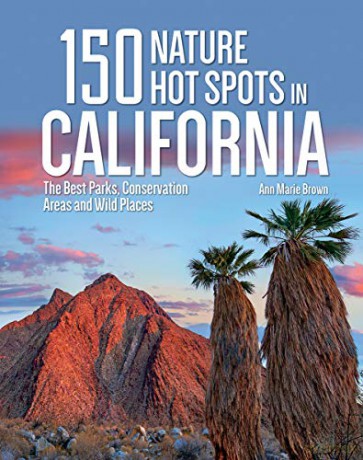 150 Nature Hot Spots in California: The Best Parks, Conservation Areas and Wild Places - Ann Marie Brown [KSIĄŻKA]