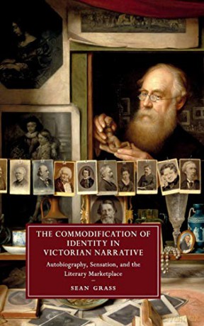 The Commodification Of Identity In Victorian Narrative: Autobiography, Sensation, And The Literary Marketplace: 121 (Cambridge Studies In Nineteenth-Century Literature And Culture, Series Number 121) - Sean Grass [KSIĄŻKA]