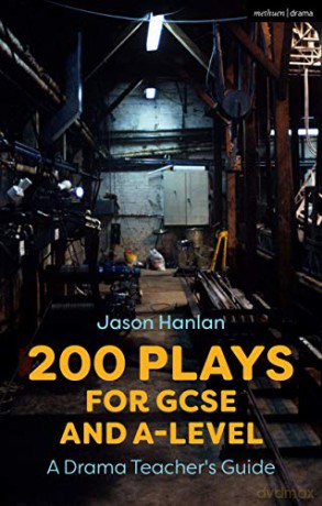 200 Plays for GCSE and A-Level Performance: A Drama Teacher's Guide - Jason Hanlan [KSIĄŻKA]