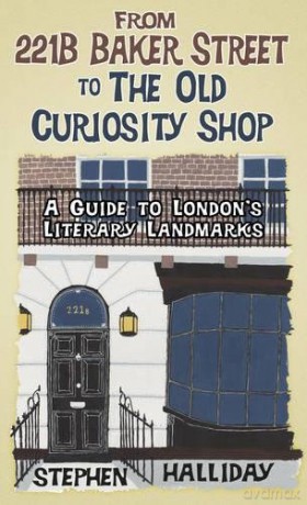 221b Baker Street to the Old Curiosity Shop: A Guide to London's Literary Landmarks - Stephen Halliday [KSIĄŻKA]