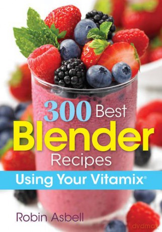 300 Best Blender Recipes: Using Your Vitamix - Robin Asbell [KSIĄŻKA]