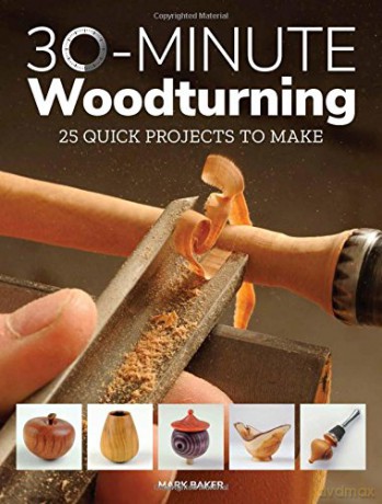 30-Minute Woodturning: 25 Quick Projects to Make - Mark Baker [KSIĄŻKA]
