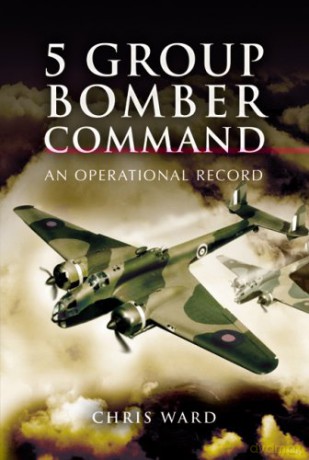 5 Group Bomber Command: An Operational Record - Chris Ward [KSIĄŻKA]