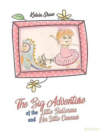 The Big Adventure Of The Little Ballerina And Her Little Dinosaur - Kelvin Shaw [KSIĄŻKA]