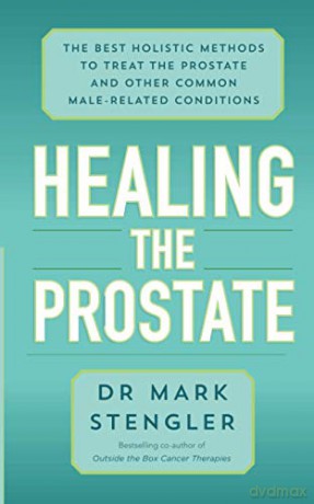 Healing The Prostate: The Best Holistic Methods To Treat The Prostate And Other Common Male-Related Conditions - Mark Stengler [KSIĄŻKA]