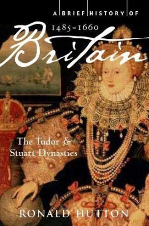 A Brief History Of Britain 1485-1660: The Tudor And Stuart Dynasties: 2 (Brief Histories) - Ronald Hutton [KSIĄŻKA]