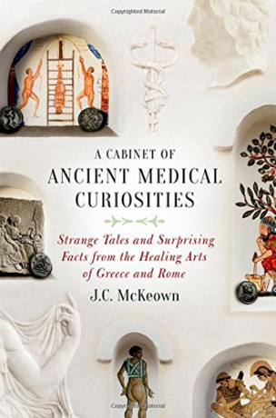 A Cabinet of Ancient Medical Curiosities: Strange Tales and Surprising Facts from the Healing Arts of Greece and Rome - J.C. McKeown [KSIĄŻKA]