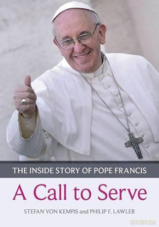 A Call to Serve: The inside story of Pope Francis - who he is, how he lives, what he asks - Stefan von Kempis [KSIĄŻKA]