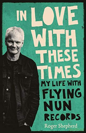 In Love With These Times: My Life With Flying Nun Records - Roger Shepherd [KSIĄŻKA]