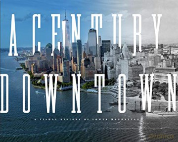 A Century Downtown: A Visual History of Lower Manhattan - Matt Kapp [KSIĄŻKA]
