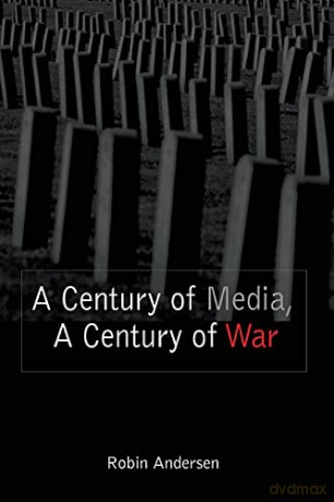 A Century of Media, A Century of War - Robin Andersen [KSIĄŻKA]