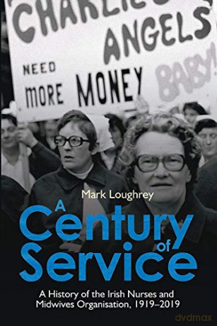 A Century of Service: A History of the Irish Nurses and Midwives Organisation, 1919-2019 - Mark Loughrey [KSIĄŻKA]