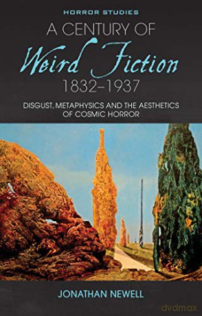 A Century of Weird Fiction, 1832-1937: Disgust, Metaphysics and the Aesthetics of Cosmic Horror Horror Studies - Jonathan Newell [KSIĄŻKA]