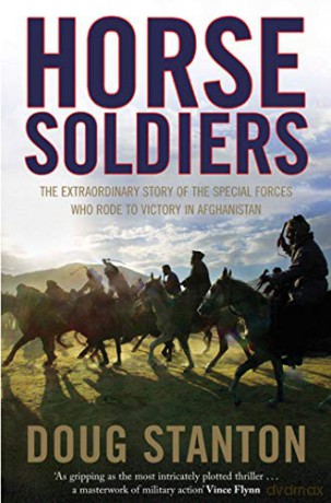 Horse Soldiers: The Extraordinary Story Of A Band Of Special Forces Who Rode To Victory In Afghanistan - Doug Stanton [KSIĄŻKA]