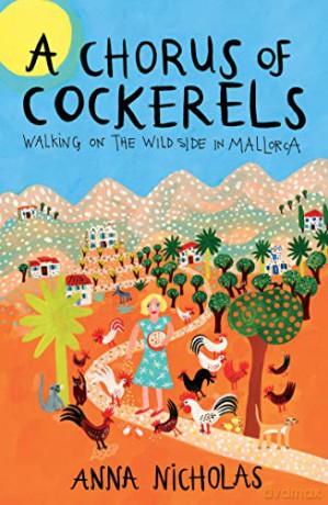 A Chorus of Cockerels Anna Nicholas Mallorca Travel Series Book 6: Walking on The Wild Side in Mallorca - Anna Nicholas [KSIĄŻKA]