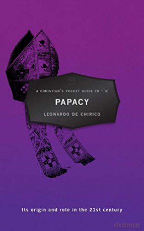 A Christian's Pocket Guide to the Papacy: Its origin and role in the 21st century Pocket Guides - Leonardo de Chirico [KSIĄŻKA]