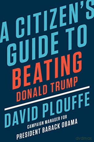 A Citizen's Guide to Beating Donald Trump - David Plouffe [KSIĄŻKA]