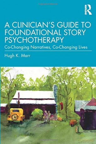 A Clinician's Guide to Foundational Story Psychotherapy: Co-Changing Narratives, Co-Changing Lives - Hugh K. Marr [KSIĄŻKA]