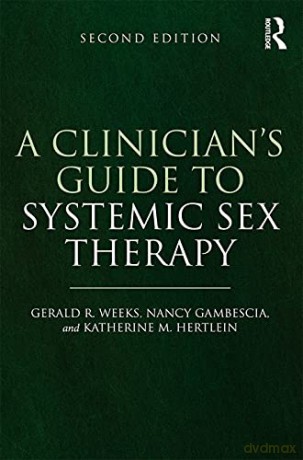 A Clinician's Guide to Systemic Sex Therapy: Gerald R. Weeks, Nancy Gambescia, and Katherine M. Hertlein - Gerald Weeks [KSIĄŻKA]