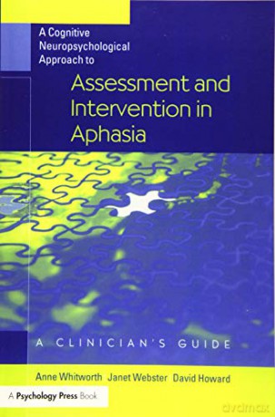 A Cognitive Neuropsychological Approach to Assessment and Intervention in Aphasia: A clinician's guide - Anne Whitworth [KSIĄŻKA]