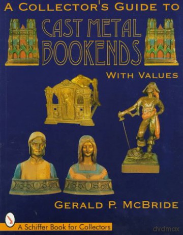A Collector's Guide to Cast Metal Bookends Schiffer Book for Collectors - Gerald McBride [KSIĄŻKA]