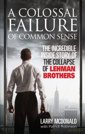 A Colossal Failure of Common Sense: The Incredible Inside Story of the Collapse of Lehman Brothers - Larry McDonald [KSIĄŻKA]