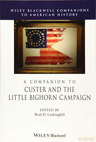 A Companion to Custer and the Little Bighorn Campaign Wiley Blackwell Companions to American History - Brad D. Lookingbill [KSIĄŻKA]