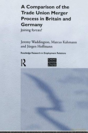 A Comparison of the Trade Union Merger Process in Britain and Germany: Joining Forces: 14 Routledge Research in Employment Relations - Jeremy Waddington [KSIĄŻKA]