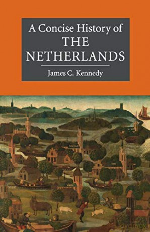 A Concise History of the Netherlands Cambridge Concise Histories - James C. Kennedy [KSIĄŻKA]