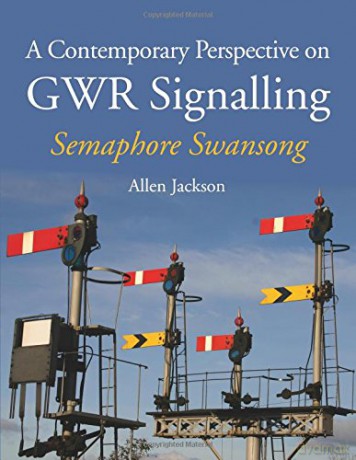 A Contemporary Perspective on GWR Signalling: Semaphore Swansong - Allen Jackson [KSIĄŻKA]