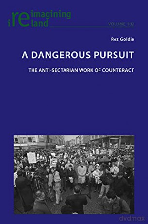 A Dangerous Pursuit; The anti-sectarian work of Counteract 102 Reimagining Ireland - Roz Goldie [KSIĄŻKA]
