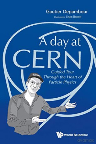 A Day at CERN: Guided Tour Through the Heart of Particle Physics - Gautier Depambour [KSIĄŻKA]