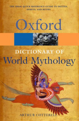 A Dictionary of World Mythology Oxford Quick Reference - Arthur Cotterell [KSIĄŻKA]