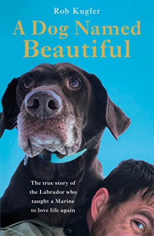 A Dog Named Beautiful: The true story of the Labrador who taught a Marine to love life again - Robert Kugler [KSIĄŻKA]