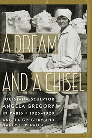 A Dream and a Chisel: Louisiana Sculptor Angela Gregory in Paris, 1925-1928 Women's Diaries and Letters of the South [KSIĄŻKA]